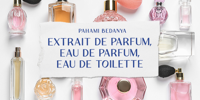 Pahami Bedanya Extrait de Parfum, Eau de Parfum, dan Eau de Toilette!