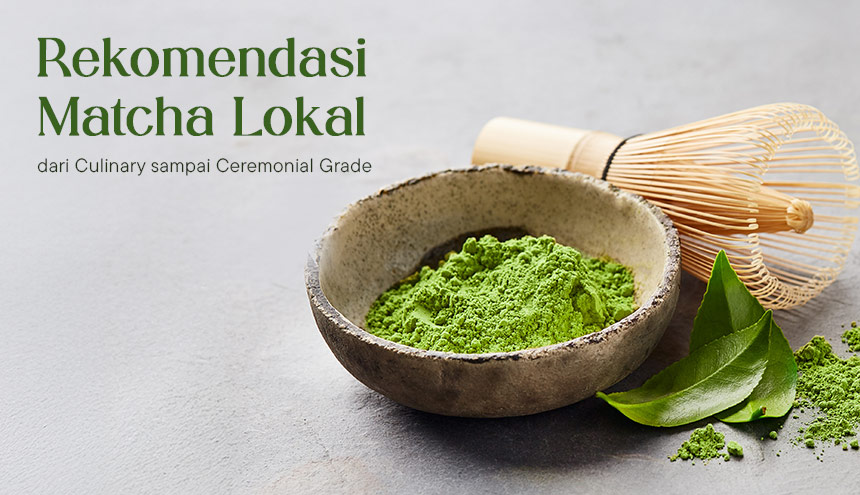 5 Rekomendasi Matcha Lokal, Mulai dari Culinary sampai Ceremonial Grade