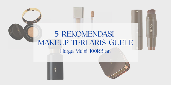 Rekomendasi 5 Makeup Terbaik Guele, Harganya Mulai 100RB-an, Borong di Beautyhaul!