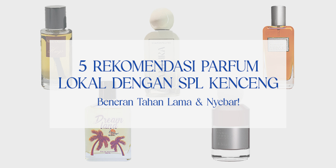 SPL Terkenceng dari Brand Parfum Lokal: Ini 5 Wangi yang Beneran Tahan Lama & Nyebar!