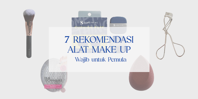 7 Alat Make Up Wajib untuk Pemula dan Rekomendasi Produknya