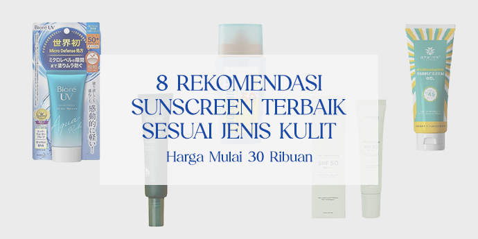 8 Rekomendasi Sunscreen Terbaik Sesuai Jenis Kulit, Harga Mulai 30 Ribuan-100 Ribuan!