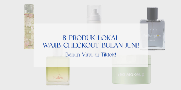 Belum Viral di Tiktok, Ini Dia 8 Produk Lokal Wajib Checkout Bulan Juni!