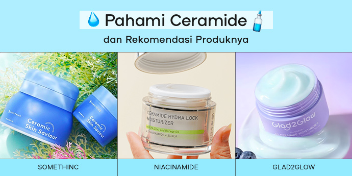 Memahami Ceramide, & Rekomendasi Produk dengan Kandungan Terbaik di Dalamnya