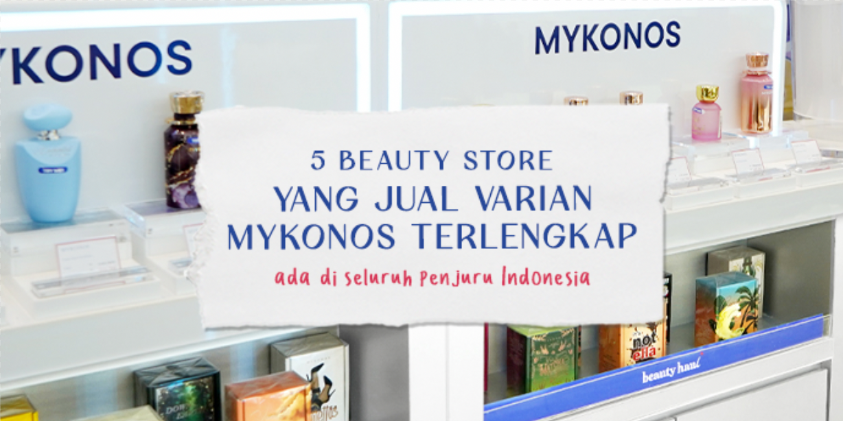 Beauty Store Terdekat yang Jual Parfum Mykonos Lengkap? Ini Rekomendasinya!