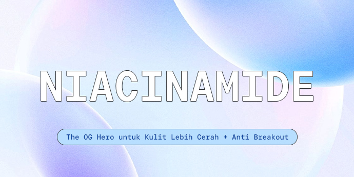Niacinamide: The OG Hero untuk Kulit Lebih Cerah + Anti Breakout!