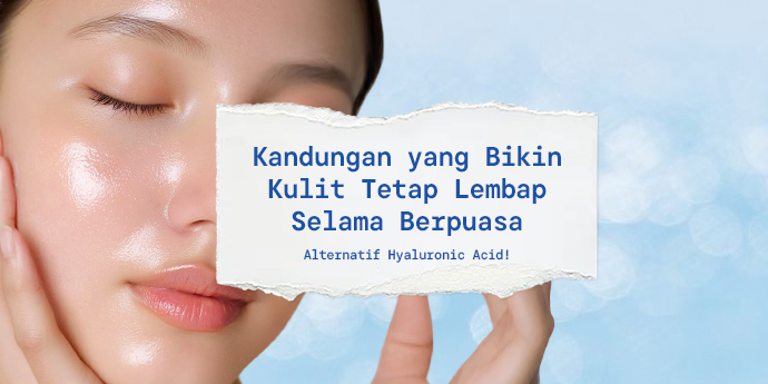 Selain Hyaluronic Acid, Ini Dia 5 Kandungan yang Bikin Kulit Tetap Lembap Selama Berpuasa