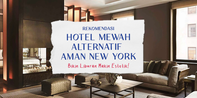 Selain Aman New York, Pilihan Hotel Mewah yang Bikin Liburan Makin Estetik