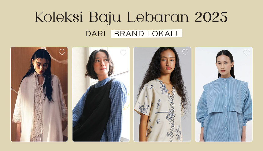 4 Brand Lokal Ini Mengeluarkan Koleksi Baju Lebaran 2025 dari yang Murah sampai Jutaan!