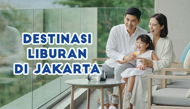 Destinasi Liburan di Jakarta: Healing Gak Perlu Ke Luar Kota!