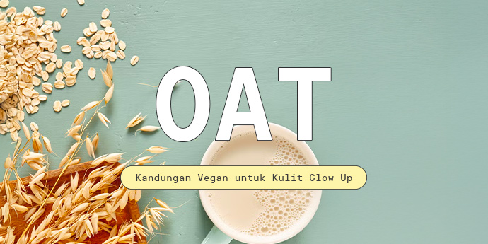 Yang Wajib Kamu Tahu Soal Oat, Kandungan Vegan untuk Kulit Glow Up