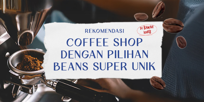 Rekomendasi Coffee Shop dengan Pilihan Beans Super Unik, Harga di Bawah 100 Ribu Aja!