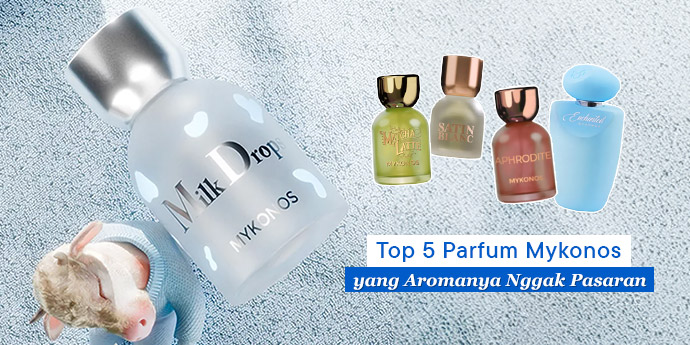 Top 5 Parfum Mykonos yang Aromanya Nggak Pasaran, Tersedia di Beautyhaul!