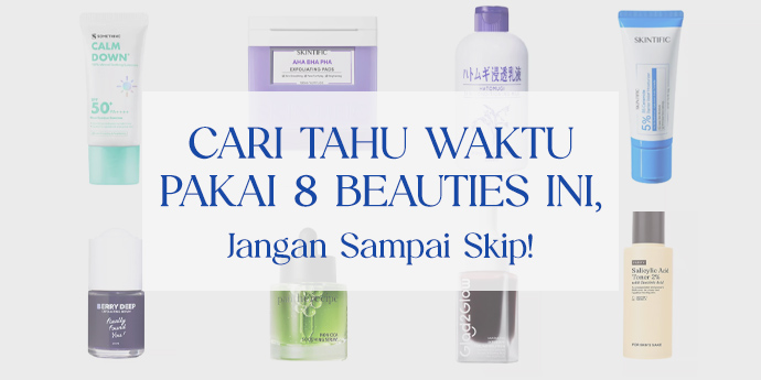 Cari Tahu Waktu Pakai 8 Beauties Ini, Jangan Sampai Skip!