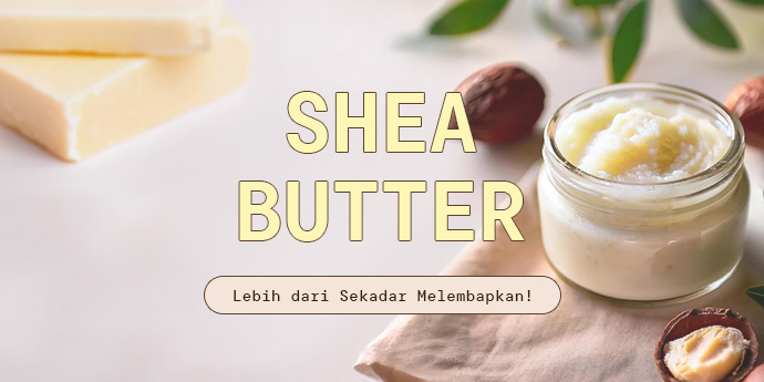 Lebih dari Sekadar Melembapkan, Ini 5 Manfaat Shea Butter untuk Kesehatan Kulitmu!