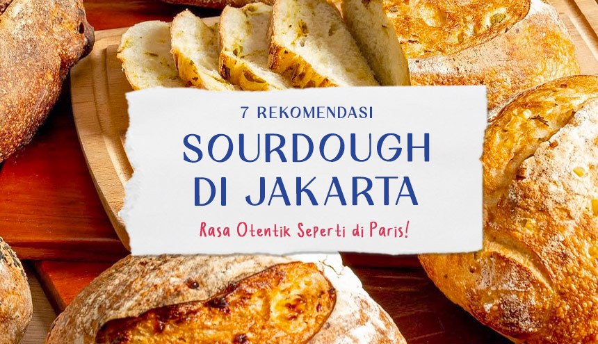 7 Rekomendasi Sourdough di Jakarta, Rasa Otentik Seperti di Paris!