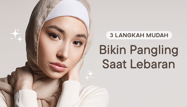 Sering Diskip, 3 Langkah Mudah Bikin Pangling saat Lebaran!