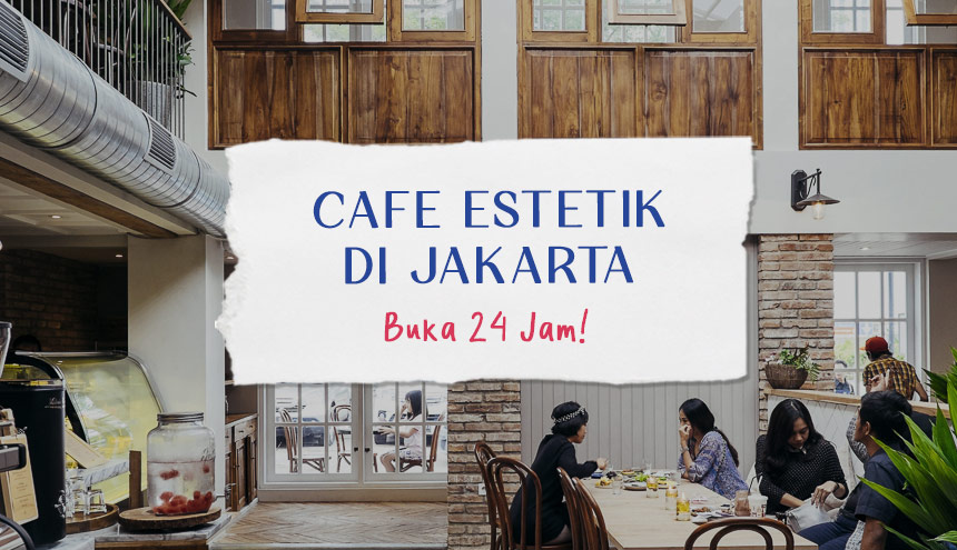 Rekomendasi Tempat Nongkrong Estetik di Jakarta yang Buka 24 Jam, Lembur Makin Nyaman!